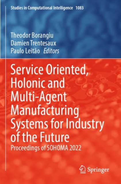 Service Oriented, Holonic and Multi-Agent Manufacturing Systems for Industry of the Future : Proceedings of SOHOMA 2022, Paperback / softback Book