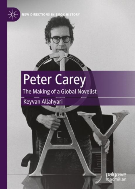 Peter Carey : The Making of a Global Novelist, Hardback Book