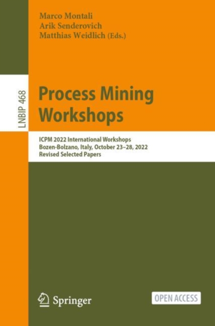 Process Mining Workshops : ICPM 2022 International Workshops, Bozen-Bolzano, Italy, October 23-28, 2022, Revised Selected Papers, EPUB eBook