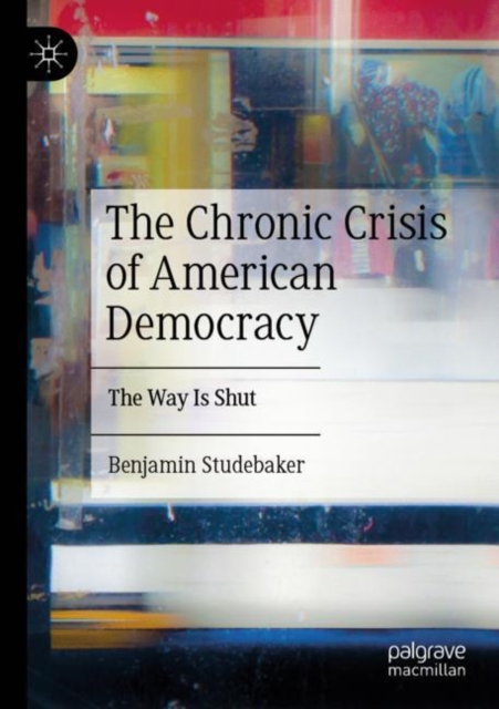 The Chronic Crisis of American Democracy : The Way Is Shut, Paperback / softback Book