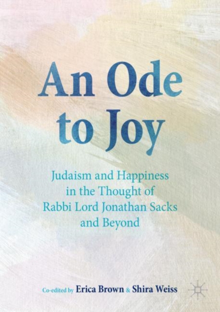 An Ode to Joy : Judaism and Happiness in the Thought of Rabbi Lord Jonathan Sacks and Beyond, Paperback / softback Book