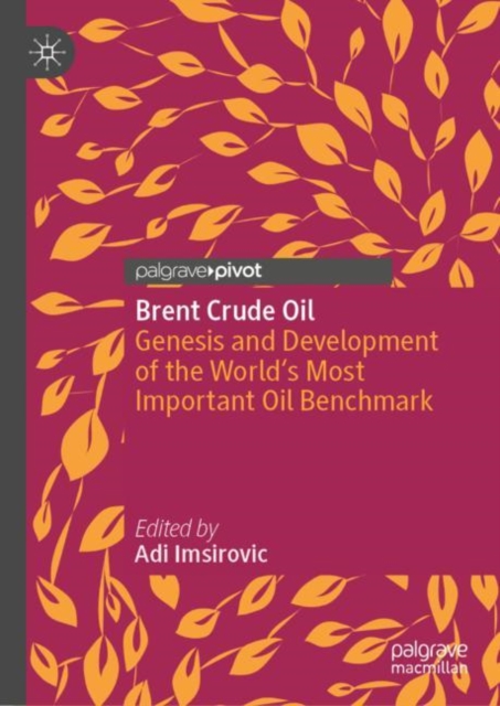 Brent Crude Oil : Genesis and Development of the World's Most Important Oil Benchmark, Hardback Book