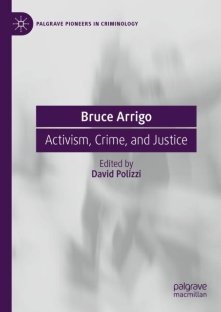 Bruce Arrigo : Activism, Crime, and Justice, Hardback Book