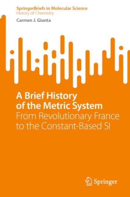 A Brief History of the Metric System : From Revolutionary France to the Constant-Based SI, Paperback / softback Book