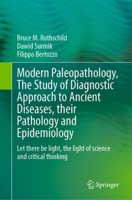 Modern Paleopathology, The Study of Diagnostic Approach to Ancient Diseases, their Pathology and Epidemiology : Let there be light, the light of science and critical thinking, EPUB eBook