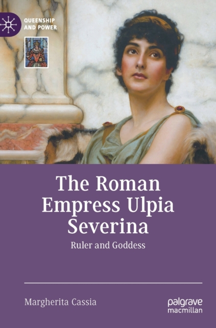 The Roman Empress Ulpia Severina : Ruler and Goddess, Hardback Book