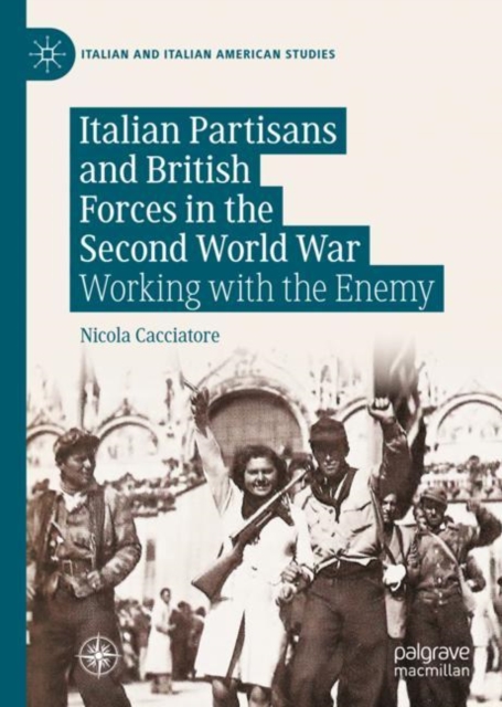 Italian Partisans and British Forces in the Second World War : Working with the Enemy, EPUB eBook