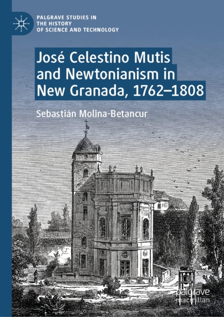 Jose Celestino Mutis and Newtonianism in New Granada, 1762-1808, EPUB eBook