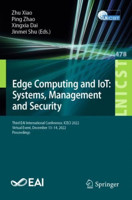 Edge Computing and IoT: Systems, Management and Security : Third EAI International Conference, ICECI 2022, Virtual Event, December 13-14, 2022, Proceedings, Paperback / softback Book