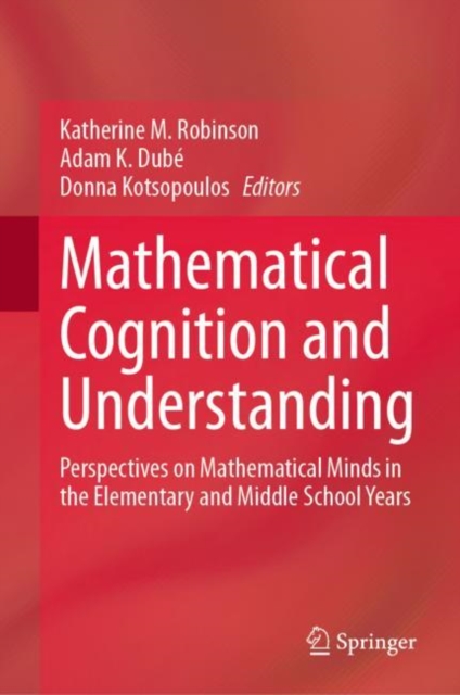 Mathematical Cognition and Understanding : Perspectives on Mathematical Minds in the Elementary and Middle School Years, Hardback Book