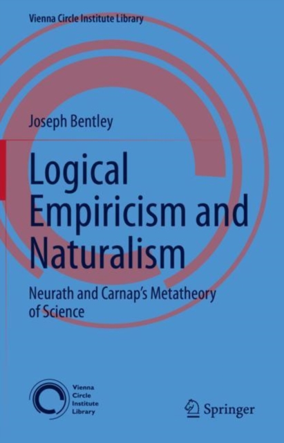 Logical Empiricism and Naturalism : Neurath and Carnap’s Metatheory of Science, Hardback Book