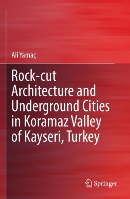 Rock-cut Architecture and Underground Cities in Koramaz Valley of Kayseri, Turkey, Paperback / softback Book