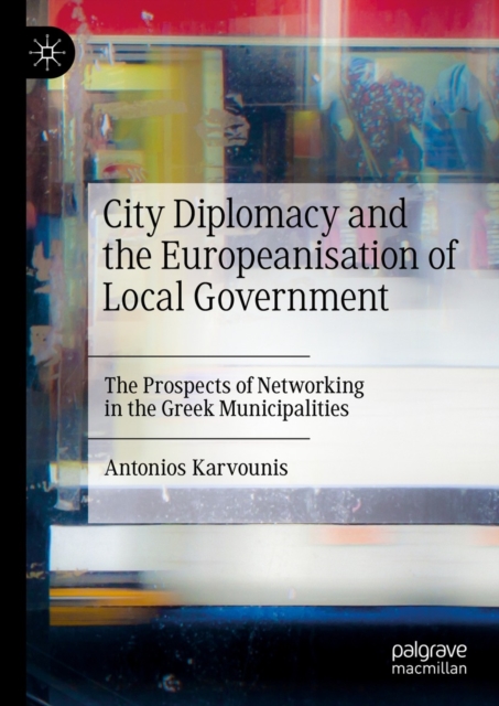 City Diplomacy and the Europeanisation of Local Government : The Prospects of Networking in the Greek Municipalities, EPUB eBook