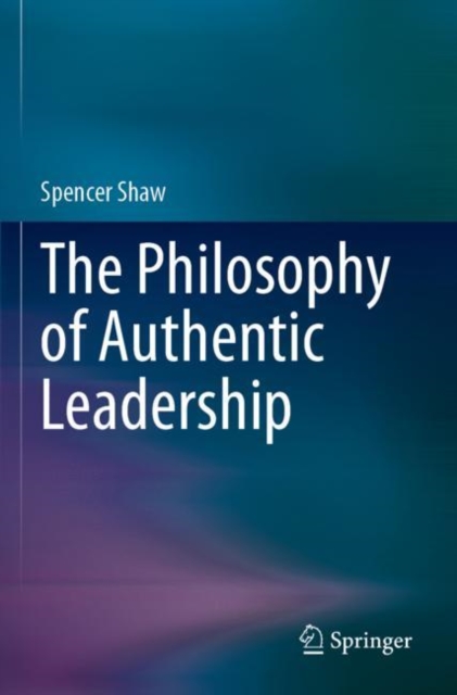 The Philosophy of Authentic Leadership, Paperback / softback Book