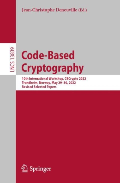 Code-Based Cryptography : 10th International Workshop, CBCrypto 2022, Trondheim, Norway, May 29-30, 2022, Revised Selected Papers, Paperback / softback Book