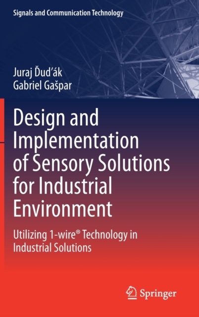 Design and Implementation of Sensory Solutions for Industrial Environment : Utilizing 1-wire® Technology in Industrial Solutions, Hardback Book