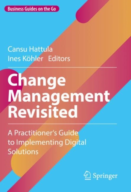 Change Management Revisited : A Practitioner‘s Guide to Implementing Digital Solutions, Hardback Book