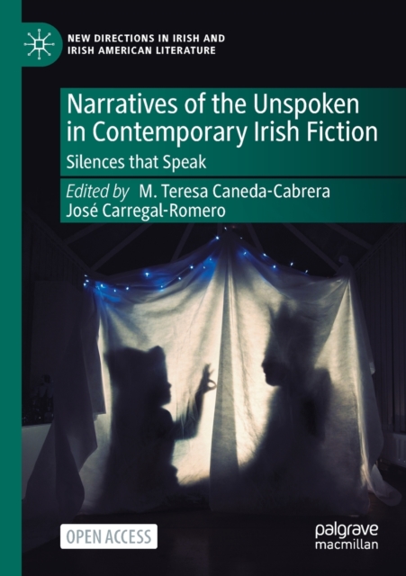 Narratives of the Unspoken in Contemporary Irish Fiction : Silences that Speak, Paperback / softback Book