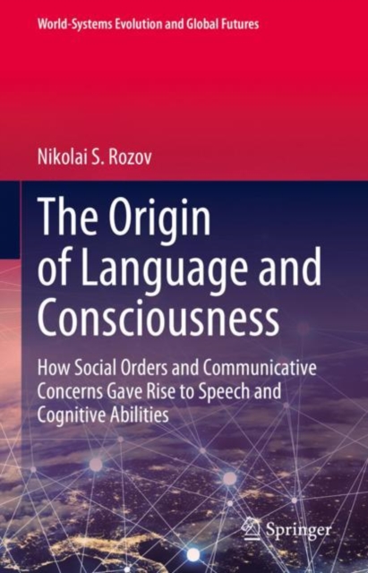 The Origin of Language and Consciousness : How Social Orders and Communicative Concerns Gave Rise to Speech and Cognitive Abilities, EPUB eBook