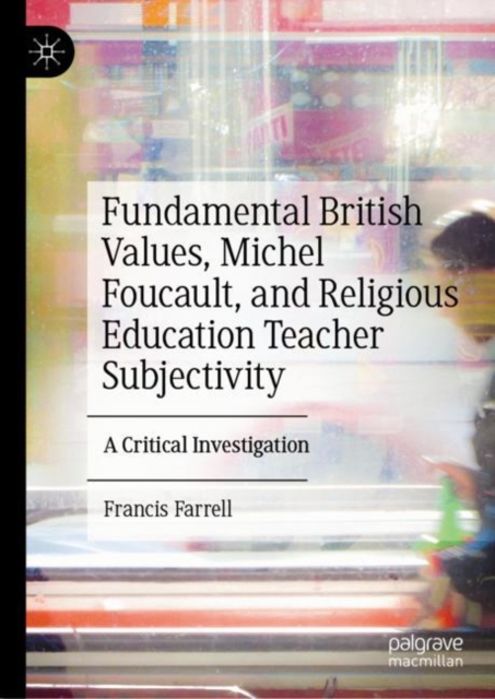 Fundamental British Values, Michel Foucault, and Religious Education Teacher Subjectivity : A Critical Investigation, EPUB eBook