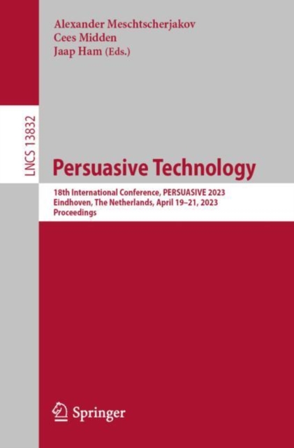 Persuasive Technology : 18th International Conference, PERSUASIVE 2023, Eindhoven, The Netherlands, April 19-21, 2023, Proceedings, Paperback / softback Book