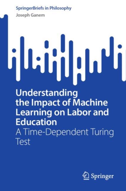 Understanding the Impact of Machine Learning on Labor and Education : A Time-Dependent Turing Test, Paperback / softback Book