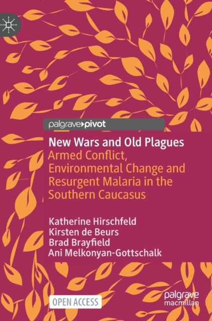 New Wars and Old Plagues : Armed Conflict, Environmental Change and Resurgent Malaria in the Southern Caucasus, Hardback Book