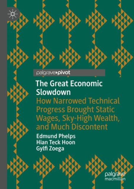 The Great Economic Slowdown : How Narrowed Technical Progress Brought Static Wages, Sky-High Wealth, and Much Discontent, Hardback Book