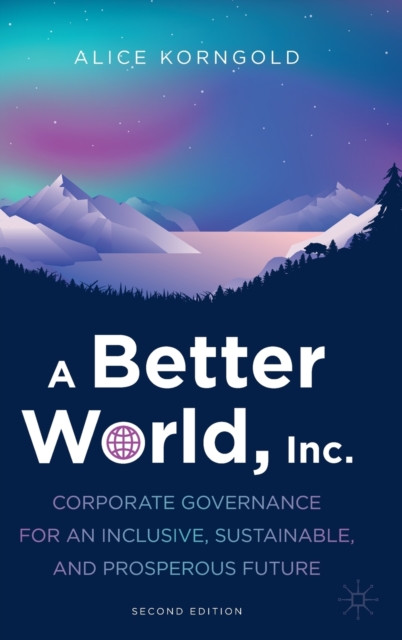 A Better World, Inc. : Corporate Governance for an Inclusive, Sustainable, and Prosperous Future, Hardback Book
