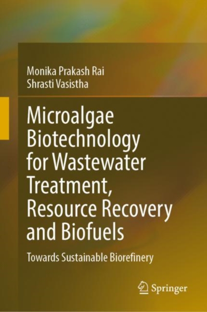 Microalgae Biotechnology for Wastewater Treatment, Resource Recovery and Biofuels : Towards Sustainable Biorefinery, Hardback Book