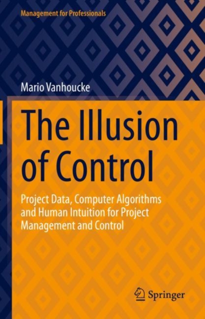 The Illusion of Control : Project Data, Computer Algorithms and Human Intuition for Project Management and Control, EPUB eBook