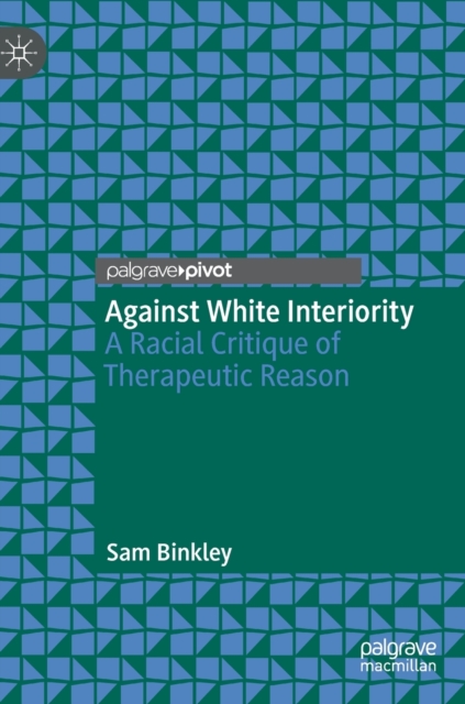 Against White Interiority : A Racial Critique of Therapeutic Reason, Hardback Book