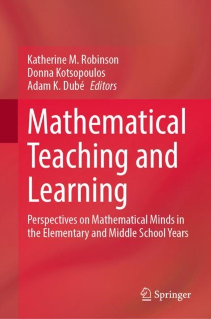 Mathematical Teaching and Learning : Perspectives on Mathematical Minds in the Elementary and Middle School Years, Hardback Book