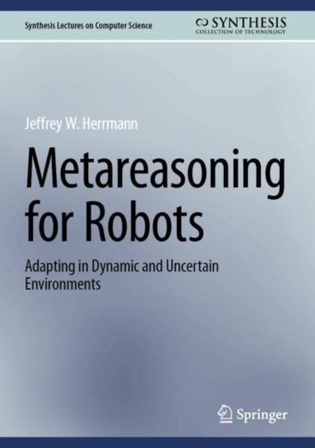 Metareasoning for Robots : Adapting in Dynamic and Uncertain Environments, EPUB eBook