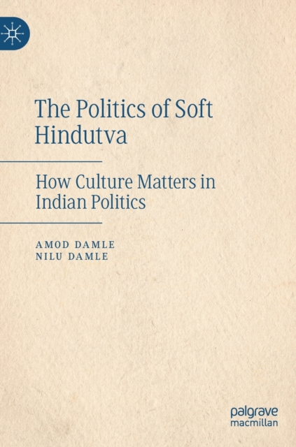 The Politics of Soft Hindutva : How Culture Matters in Indian Politics, Hardback Book