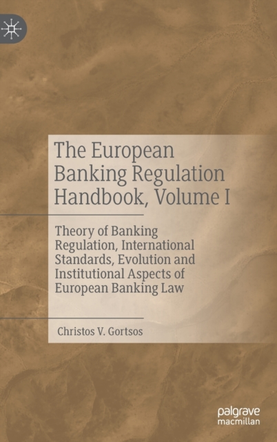 The European Banking Regulation Handbook, Volume I : Theory of Banking Regulation, International Standards, Evolution and Institutional Aspects of European Banking Law, Hardback Book