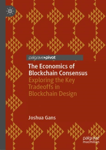 The Economics of Blockchain Consensus : Exploring the Key Tradeoffs in Blockchain Design, EPUB eBook