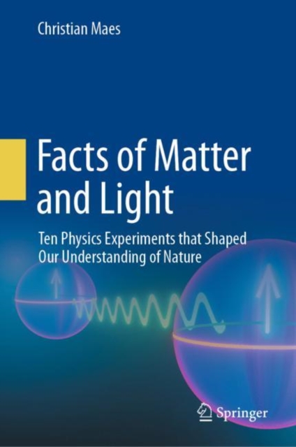Facts of Matter and Light : Ten Physics Experiments that Shaped Our Understanding of Nature, Hardback Book