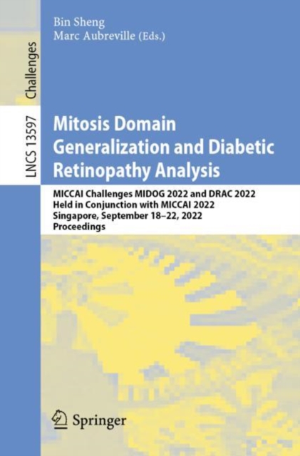 Mitosis Domain Generalization and Diabetic Retinopathy Analysis : MICCAI Challenges MIDOG 2022 and DRAC 2022, Held in Conjunction with MICCAI 2022, Singapore, September 18–22, 2022, Proceedings, Paperback / softback Book