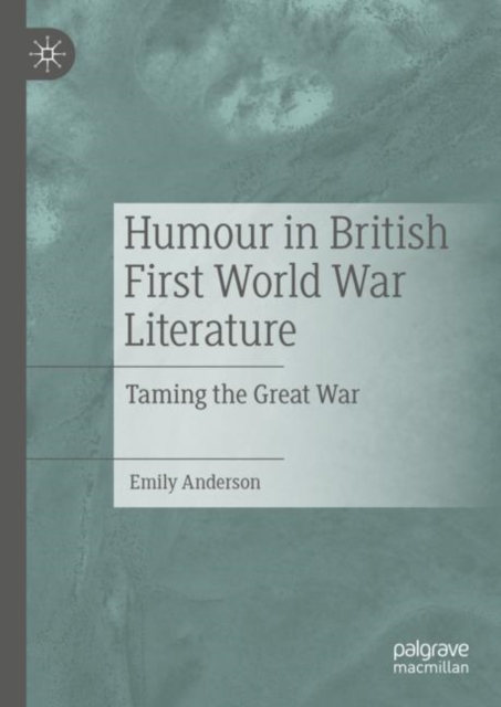 Humour in British First World War Literature : Taming the Great War, Hardback Book