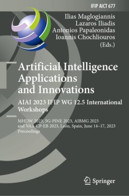 Artificial Intelligence  Applications  and Innovations. AIAI 2023 IFIP WG 12.5 International Workshops : MHDW 2023, 5G-PINE 2023, ??BMG 2023, and VAA-CP-EB 2023, Leon, Spain, June 14-17, 2023, Proceed, EPUB eBook