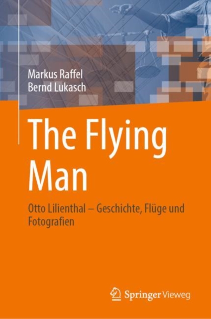 The Flying Man : Otto Lilienthal - Geschichte, Fluge und Fotografien, EPUB eBook