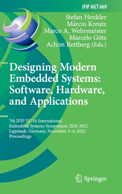 Designing Modern Embedded Systems: Software, Hardware, and Applications : 7th IFIP TC 10 International Embedded Systems Symposium, IESS 2022, Lippstadt, Germany, November 3-4, 2022, Proceedings, Hardback Book