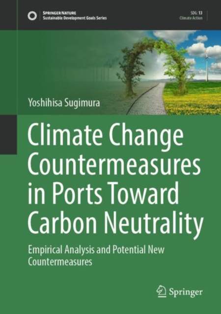 Climate Change Countermeasures in Ports Toward Carbon Neutrality : Empirical Analysis and Potential New Countermeasures, Hardback Book