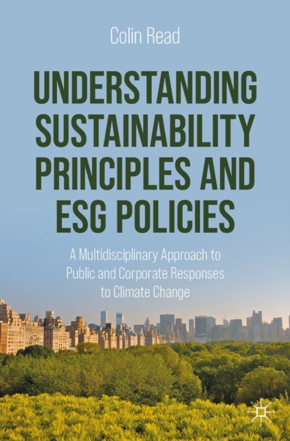 Understanding Sustainability Principles and ESG Policies : A Multidisciplinary Approach to Public and Corporate Responses to Climate Change, EPUB eBook