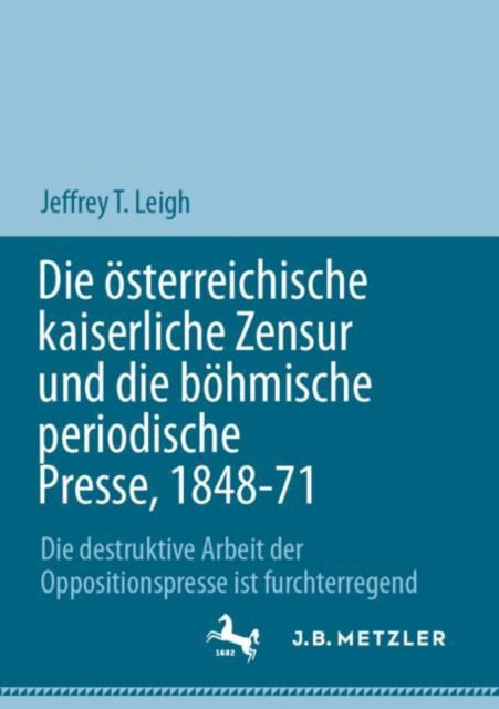 Die osterreichische kaiserliche Zensur und die bohmische periodische Presse, 1848-71 : Die destruktive Arbeit der Oppositionspresse ist furchterregend, EPUB eBook