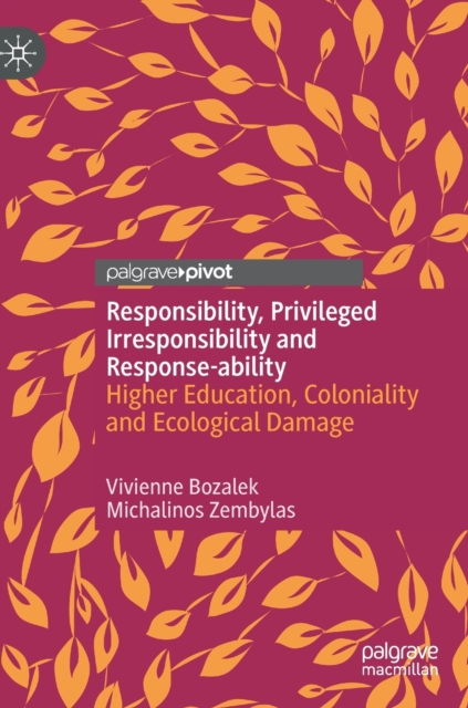 Responsibility, Privileged Irresponsibility and Response-ability : Higher Education, Coloniality and Ecological Damage, Hardback Book