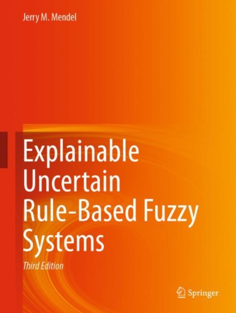 Explainable Uncertain Rule-Based Fuzzy Systems, Hardback Book
