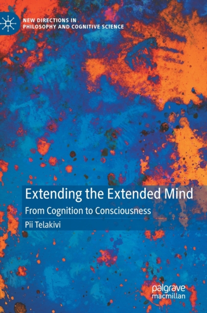 Extending the Extended Mind : From Cognition to Consciousness, Hardback Book