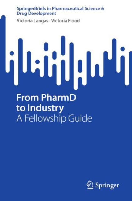 From PharmD to Industry : A Fellowship Guide, Paperback / softback Book